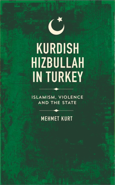 Kurdish Hizbullah in Turkey : Islamism, Violence and the State, PDF eBook