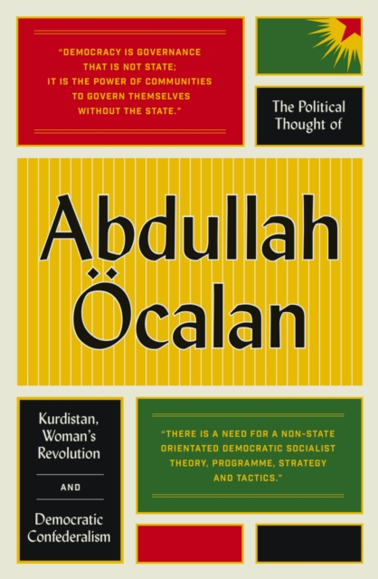 The Political Thought of Abdullah Ocalan : Kurdistan, Woman's Revolution and Democratic Confederalism, PDF eBook
