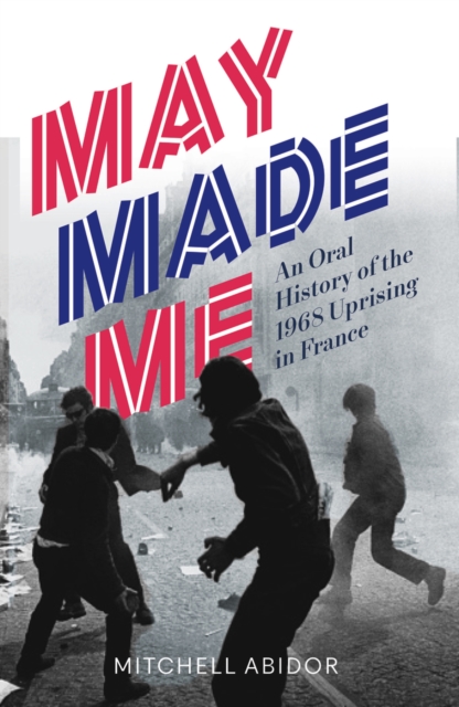 May Made Me : An Oral History of the 1968 Uprising in France, PDF eBook