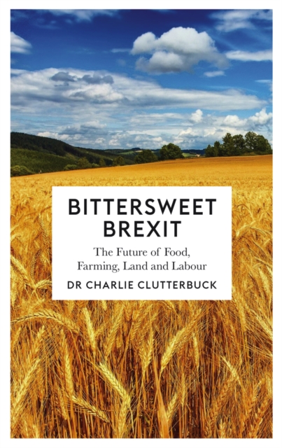 Bittersweet Brexit : The Future of Food, Farming, Land and Labour, PDF eBook