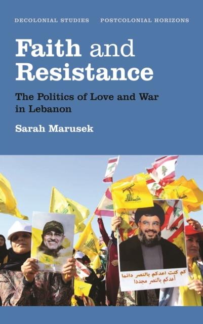 Faith and Resistance : The Politics of Love and War in Lebanon, EPUB eBook