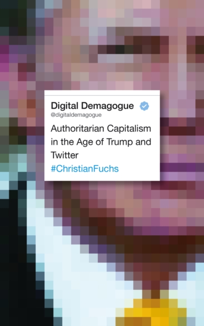 Digital Demagogue : Authoritarian Capitalism in the Age of Trump and Twitter, PDF eBook