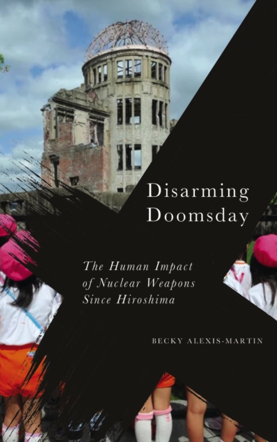 Disarming Doomsday : The Human Impact of Nuclear Weapons since Hiroshima, PDF eBook