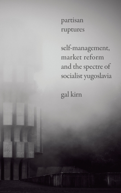 Partisan Ruptures : Self-Management, Market Reform and the Spectre of Socialist Yugoslavia, EPUB eBook