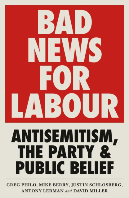 Bad News for Labour : Antisemitism, the Party and Public Belief, PDF eBook
