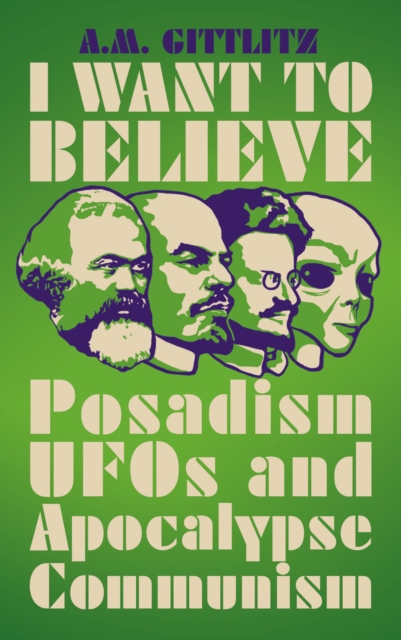 I Want to Believe : Posadism, UFOs and Apocalypse Communism, EPUB eBook