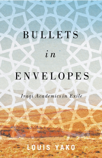 Bullets in Envelopes : Iraqi Academics in Exile, EPUB eBook