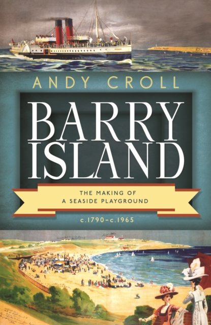 Barry Island : The Making of a Seaside Playground, c.1790c.1965, PDF eBook