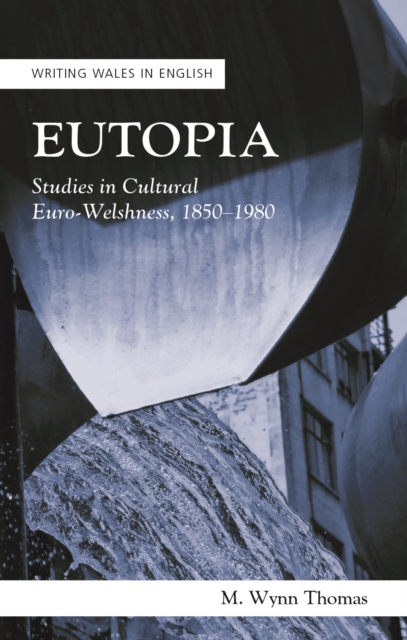Eutopia : Studies in Cultural Euro-Welshness, 18501980, PDF eBook