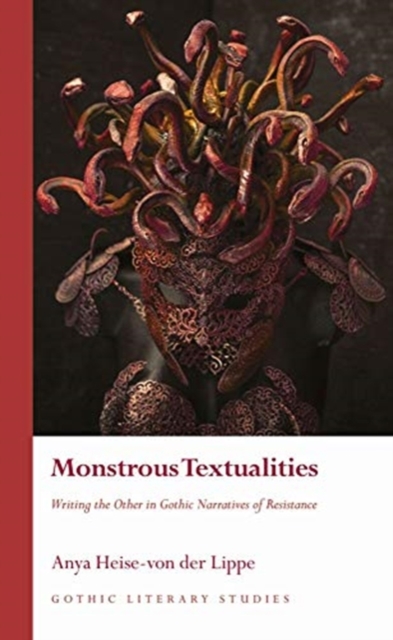 Monstrous Textualities : Writing the Other in Gothic Narratives of Resistance, Hardback Book