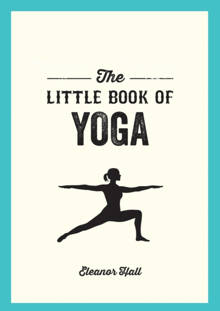 The Little Book of Yoga : Illustrated Poses to Strengthen Your Body, De-Stress and Improve Your Health, Paperback / softback Book
