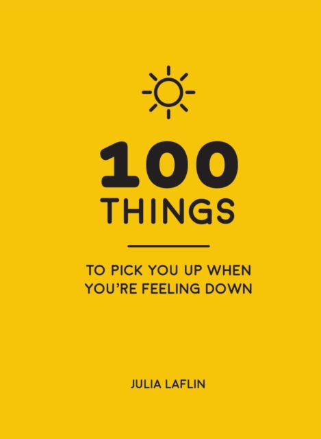 100 Things to Pick You Up When You're Feeling Down : Uplifting Quotes and Delightful Ideas to Make You Feel Good, Hardback Book