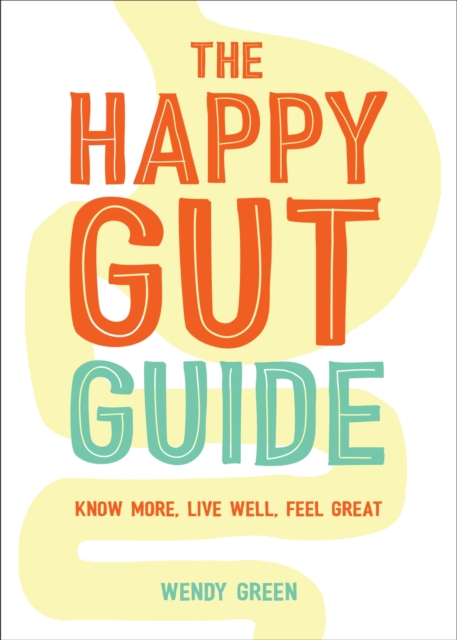 The Happy Gut Guide : Know More, Live Well, Feel Great, EPUB eBook