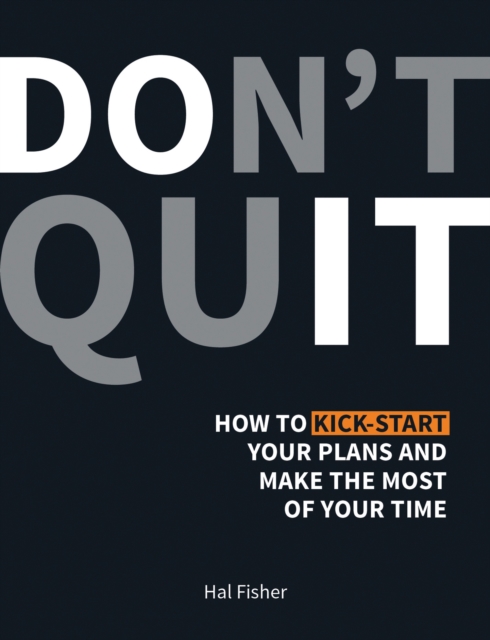 Don't Quit : How to Kick-Start Your Plans and Make the Most of Your Time, Hardback Book