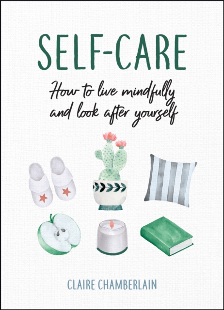 Self-Care : How to Live Mindfully and Look After Yourself, Hardback Book