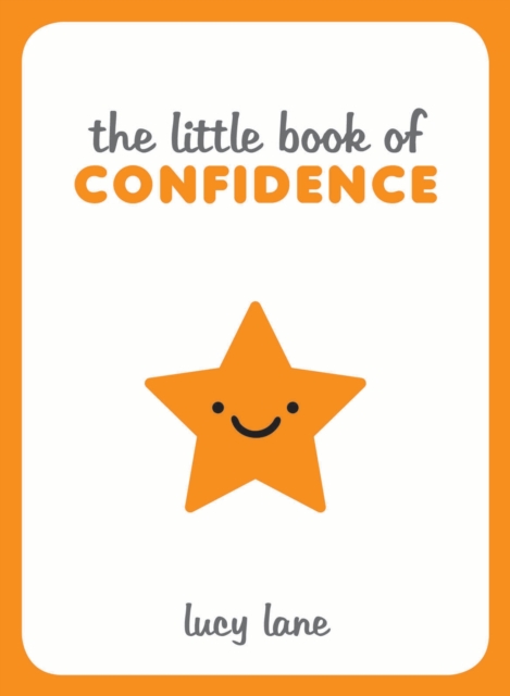The Little Book of Confidence : Tips, Techniques and Quotes for a Self-Assured, Certain and Positive You, EPUB eBook