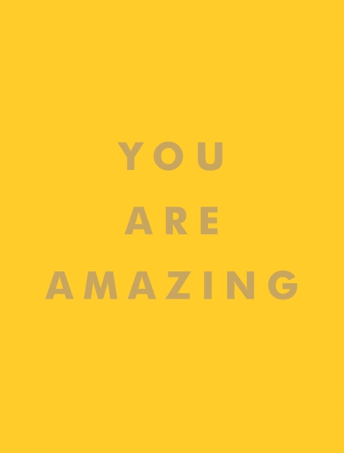 You Are Amazing : Uplifting Quotes to Boost Your Mood and Brighten Your Day, Hardback Book