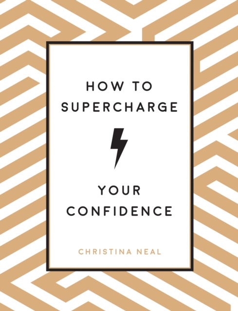 How to Supercharge Your Confidence : Ways to Make Your Self-Belief Soar, Hardback Book