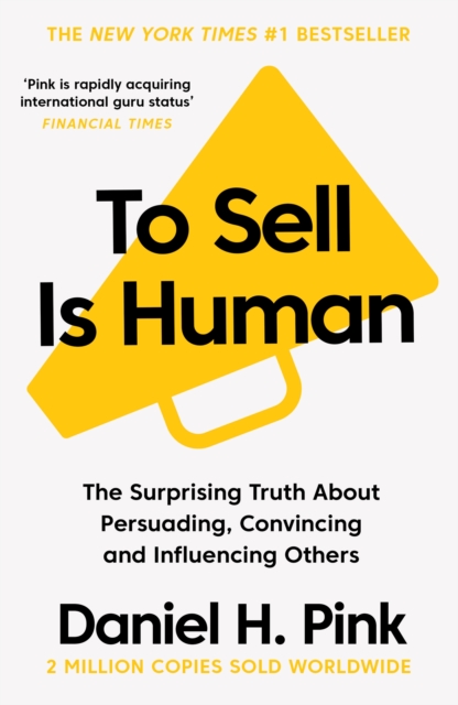 To Sell Is Human : The Surprising Truth About Persuading, Convincing, and Influencing Others, Paperback / softback Book