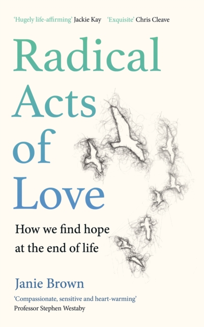 Radical Acts of Love : How We Find Hope at the End of Life, Hardback Book