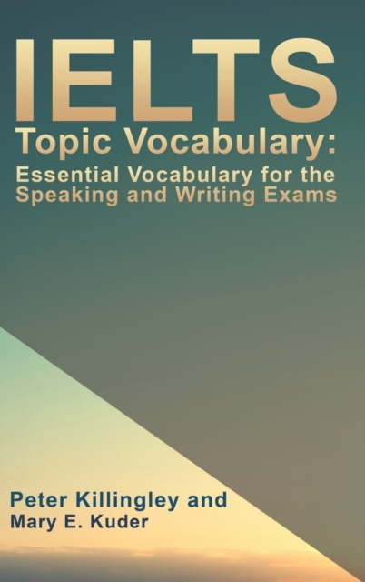 IELTS Topic Vocabulary: Essential Vocabulary for the Speaking and Writing Exams, Hardback Book