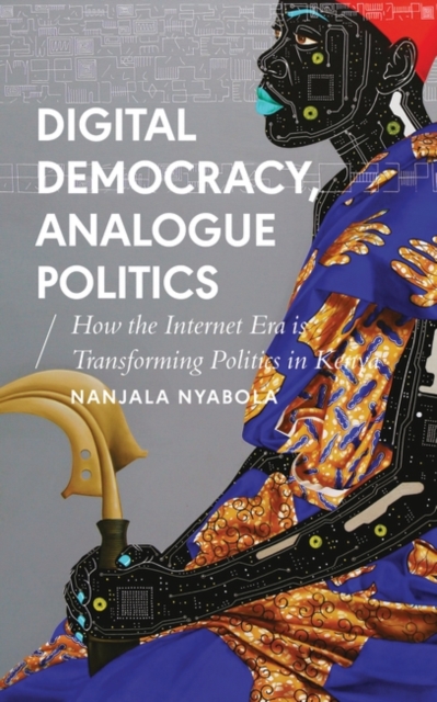Digital Democracy, Analogue Politics : How the Internet Era is Transforming Politics in Kenya, PDF eBook