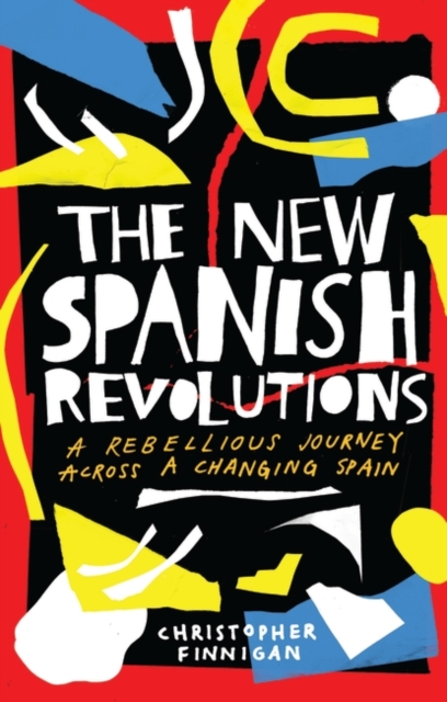 The New Spanish Revolutions : A Rebellious Journey Across a Changing Spain, PDF eBook