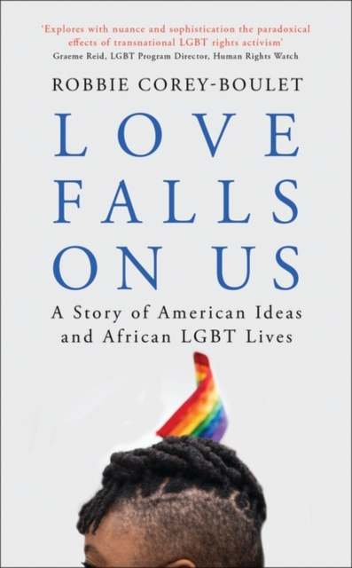 Love Falls On Us : A Story of American Ideas and African LGBT Lives, EPUB eBook