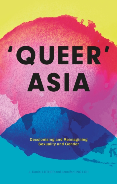 Queer Asia : Decolonising and Reimagining Sexuality and Gender, Paperback / softback Book