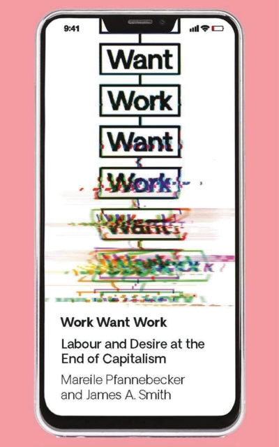 Work Want Work : Labour and Desire at the End of Capitalism, Hardback Book