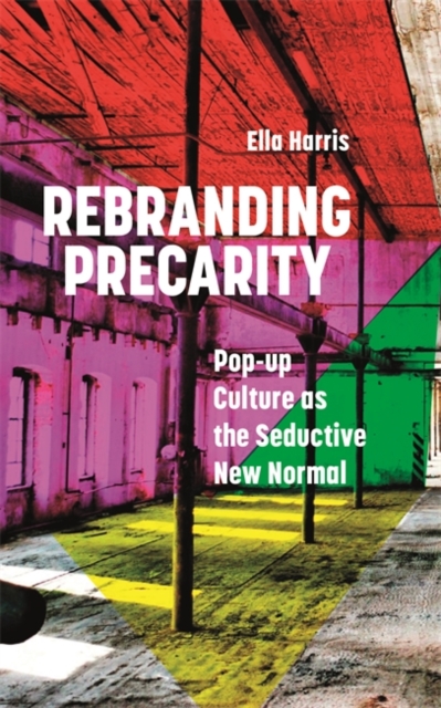 Rebranding Precarity : Pop-up Culture as the Seductive New Normal, EPUB eBook