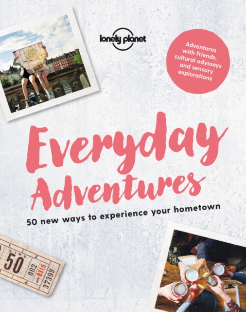 Lonely Planet Everyday Adventures : 50 new ways to experience your hometown, Paperback / softback Book