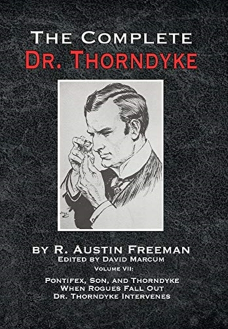 The Complete Dr. Thorndyke - Volume VII : Pontifex, Son, and Thorndyke When Rogues Fall Out and Dr. Thorndyke Intervenes, Hardback Book