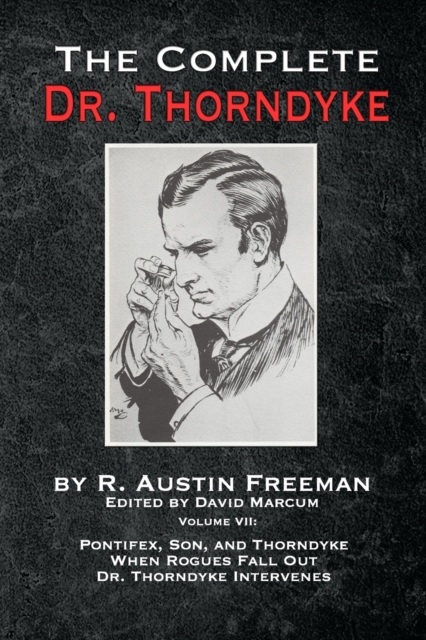 The Complete Dr. Thorndyke - Volume VII : Pontifex, Son, and Thorndyke When Rogues Fall Out and Dr. Thorndyke Intervenes, Paperback / softback Book