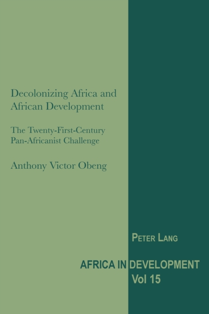 Decolonizing Africa and African Development : The Twenty-First-Century Pan-Africanist Challenge, PDF eBook