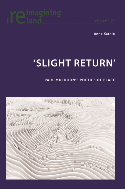 'Slight Return' : Paul Muldoon's Poetics of Place, PDF eBook