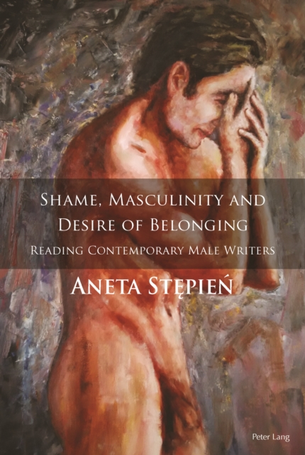 Shame, Masculinity and Desire of Belonging : Reading Contemporary Male Writers, EPUB eBook