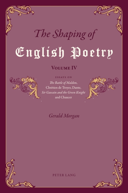 The Shaping of English Poetry - Volume IV : Essays on 'The Battle of Maldon', Chretien de Troyes, Dante, 'Sir Gawain and the Green Knight' and Chaucer, EPUB eBook