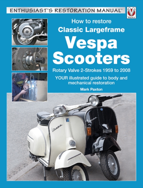 How to Restore Classic Largeframe Vespa Scooters : Rotary Valve 2-Strokes 1959 to 2008, EPUB eBook