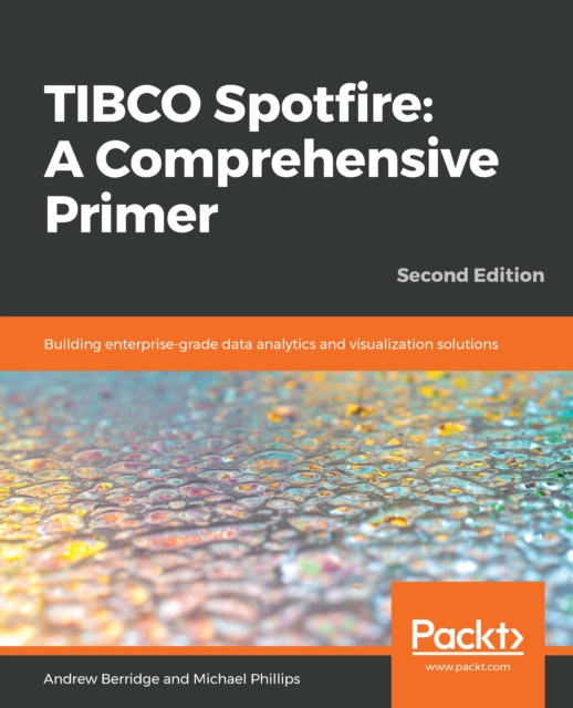 TIBCO Spotfire: A Comprehensive Primer : Building enterprise-grade data analytics and visualization solutions, 2nd Edition, EPUB eBook