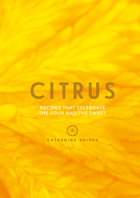 Citrus : Recipes That Celebrate the Sour and the Sweet, EPUB eBook