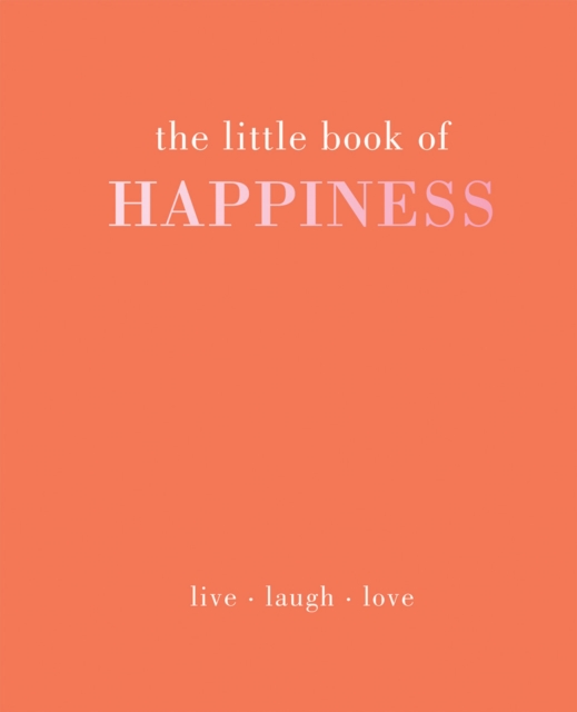 The Little Book of Happiness : Live Laugh Love, Hardback Book