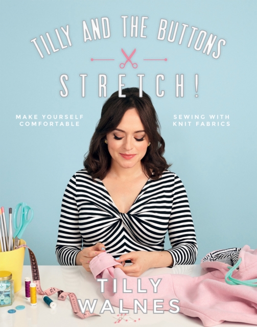 Tilly and the Buttons: Stretch! : Make yourself comfortable sewing with knit fabrics, Paperback / softback Book