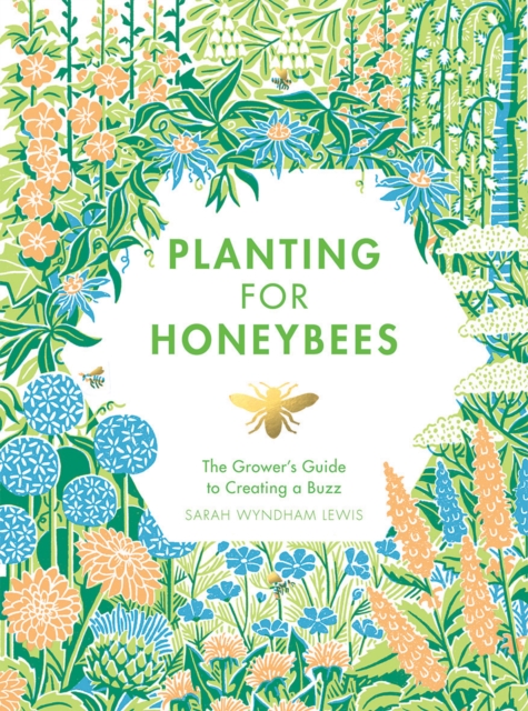 Planting for Honeybees : The Grower's Guide to Creating a Buzz, Hardback Book
