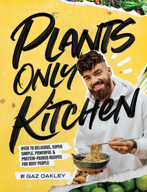 Plants Only Kitchen : Over 70 Delicious, Super-simple, Powerful & Protein-packed Recipes for Busy People, Hardback Book