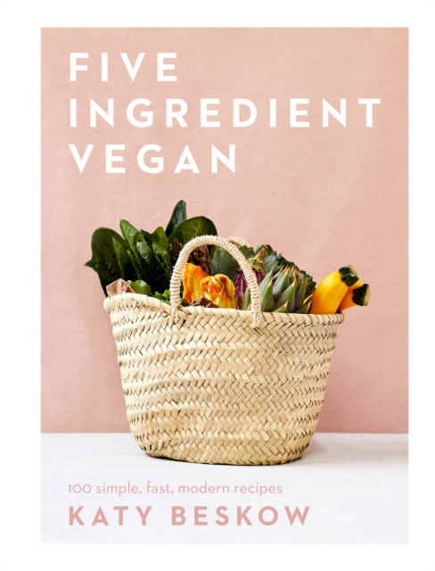 Five Ingredient Vegan : 100 Simple, Fast, Modern Recipes, Hardback Book