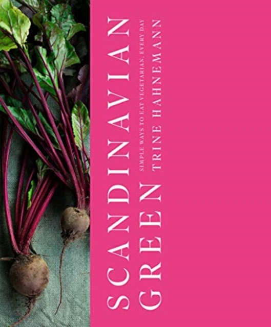 Scandinavian Green : Simple Ways to Eat Vegetarian, Every Day, Hardback Book