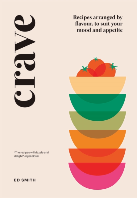 Crave : Recipes Arranged by Flavour, to Suit Your Mood and Appetite, Hardback Book
