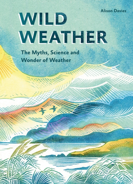 Wild Weather : The Myths, Science and Wonder of Weather, Hardback Book