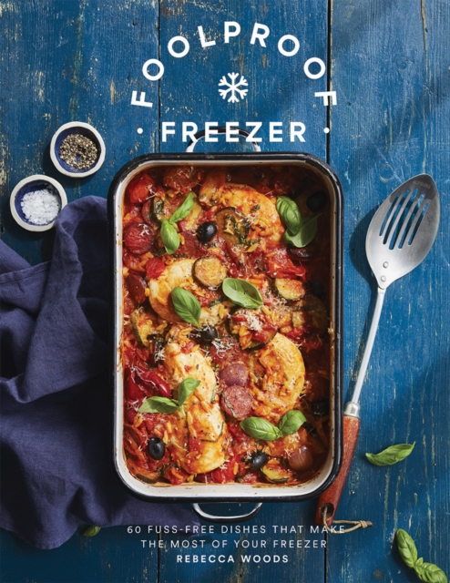 Foolproof Freezer : 60 Fuss-Free Dishes that Make the Most of Your Freezer, Hardback Book